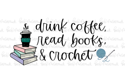 Drink Coffee Read Books And Crochet - Coffee SVG File