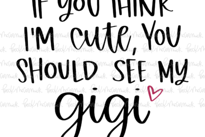 If You Think I'm Cute You Should See My Gigi - Family SVG File
