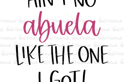 Ain't No Abuela Like The One I Got - Family SVG File