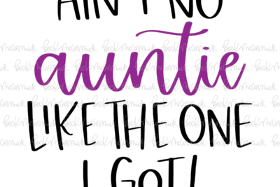 Ain't No Auntie Like The One I Got - Family SVG File