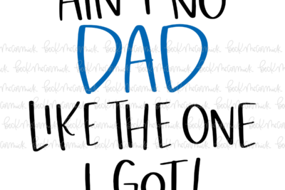 Ain't No Dad Like The One I Got - Family SVG File