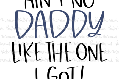 Ain't No Daddy Like The One I Got - Family SVG File
