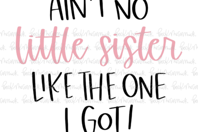 Ain't No Little Sister Like The One I Got - Family SVG File