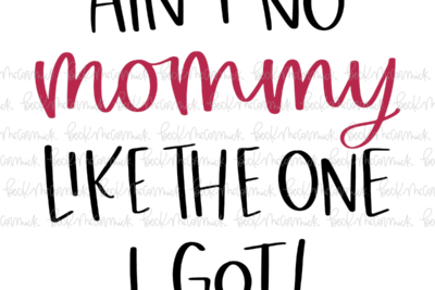 Ain't No Mommy Like The One I Got - Family SVG File
