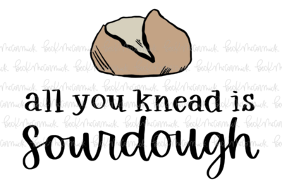 All You Knead Is Sourdough - Farm and Homestead SVG File