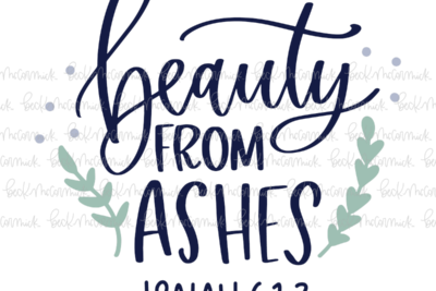 Beauty From Ashes - Christian SVG File