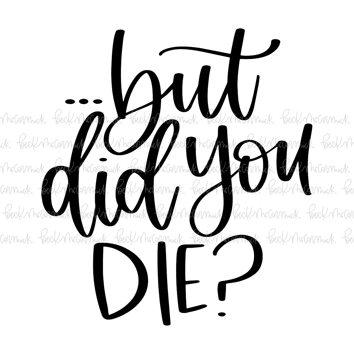 But Did You Die - Funny and Sarcastic SVG File