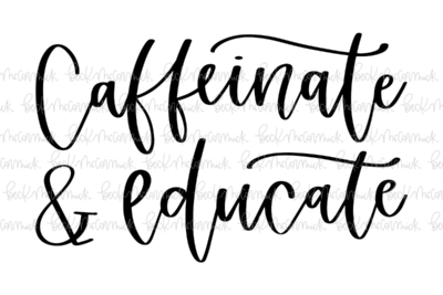 Caffeinate And Educate - Coffee SVG File