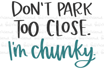 Don't Park Too Close I'm Chunky - Funny and Sarcastic SVG File