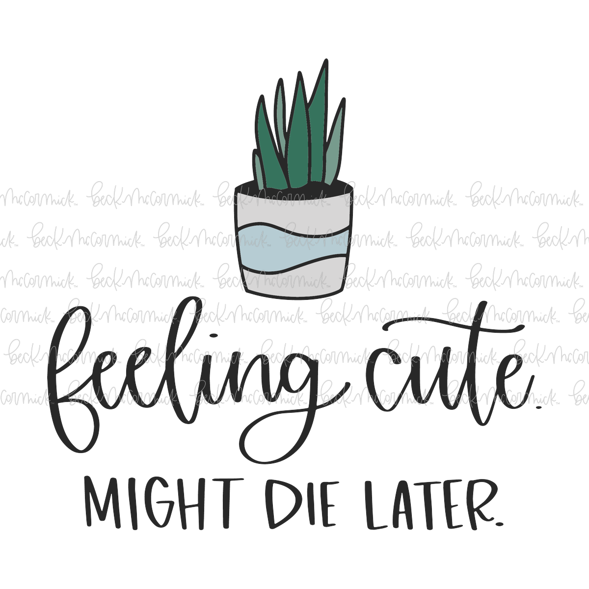 Feeling Cute Might Die Later - Plant and Gardening SVG File