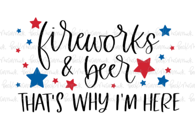 Fireworks And Beer That's Why I'm Here - Fourth of July SVG File