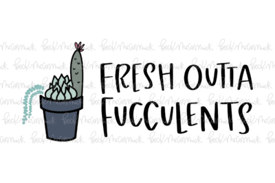 Fresh Outta Fucculents - Plant and Gardening SVG File