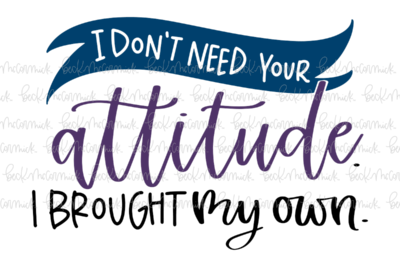 I Don't Need Your Attitude I Brought My Own - Funny and Sarcastic SVG File