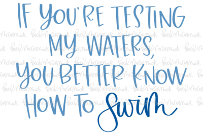 If You're Testing My Waters You Better Know How To Swim - Funny and Sarcastic SVG File
