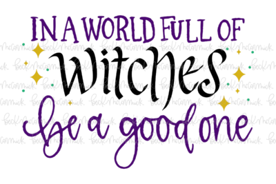 In A World Full Of Witches Be A Good One - Halloween SVG File