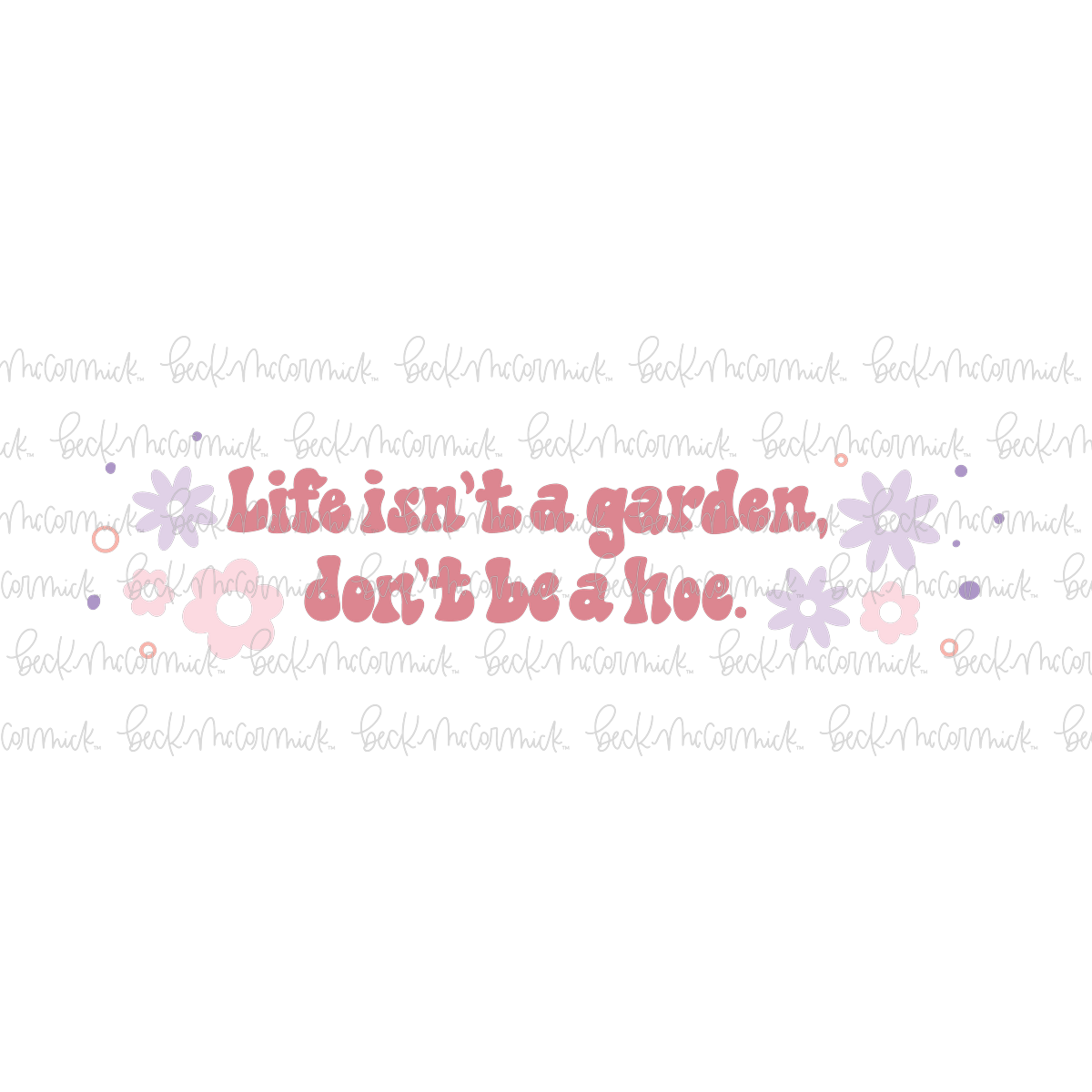 Life Isn't A Garden Don't Be A Hoe - Funny and Sarcastic SVG File