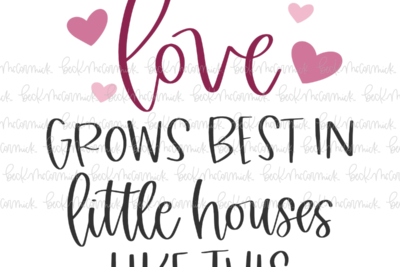 Love Grows Best In Little Homes Like This - Family SVG File, Home SVG File