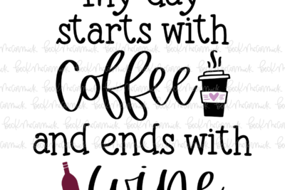 My Day Starts With Coffee And Ends With Wine - Coffee SVG File