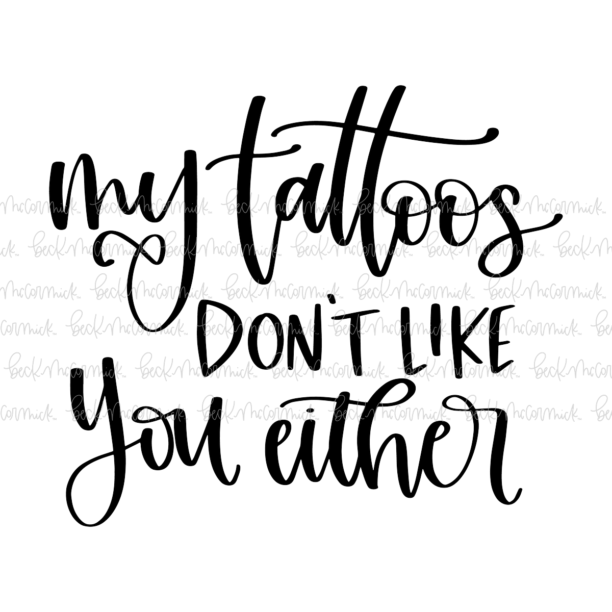 My Tattoos Dont Like You Either - Funny and Sarcastic SVG File