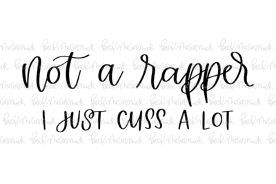 Not A Rapper I Just Cuss A Lot - Funny and Sarcastic SVG File