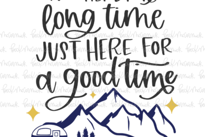 Not Here For A Long Time Just Here For A Good Time - Camping SVG File