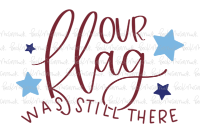 Our Flag Was Still There - Fourth of July SVG File