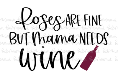 Roses Are Fine But Mama Needs Wine - Alcohol SVG File, Boozy SVG File