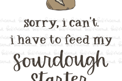 Sorry I Cant I Have To Feed My Sourdough Starter - Farm and Homestead SVG File