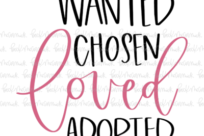 Wanted Chosen Loved Adopted - Family SVG File, Home SVG File