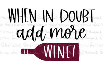 When In Doubt Add More Wine - Alcohol SVG File, Boozy SVG File