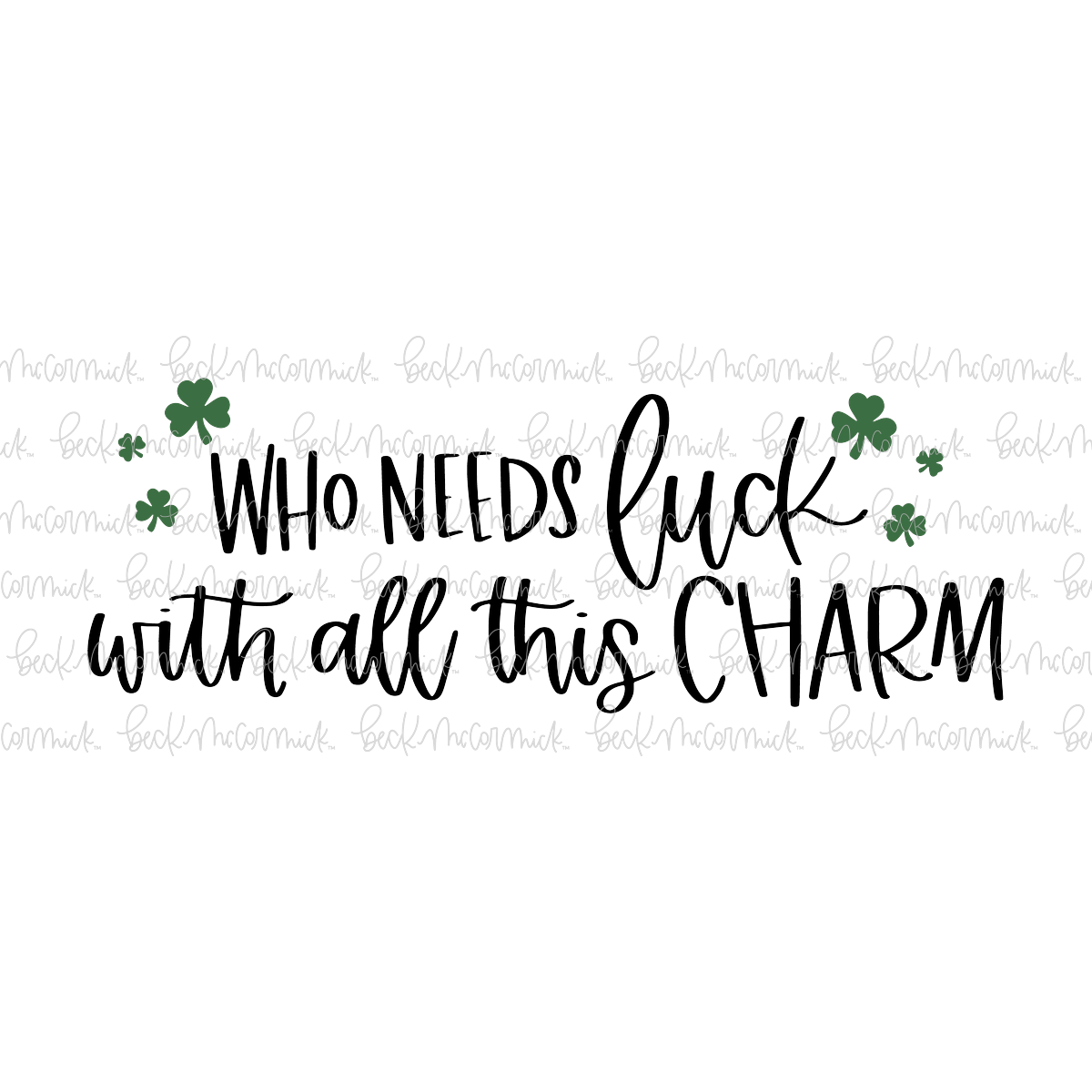 Who Needs Luck With All This Charm - St. Patrick's Day SVG File